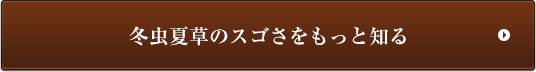 冬虫夏草のスゴさをもっと知る